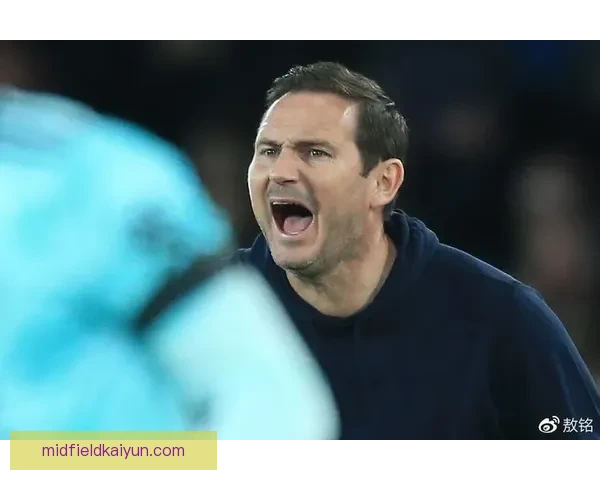 英超兰帕德执教埃弗顿状态回暖，球队表现值得关注